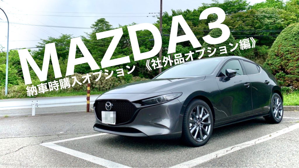 マツダ3納車時購入おすすめオプション紹介 社外品オプション編【痒いところに手が届く】